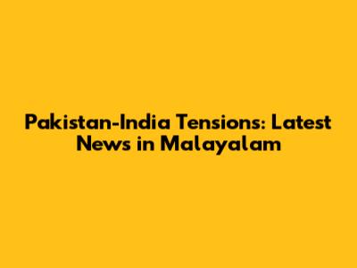 Pakistan-India Tensions: Latest News in Malayalam