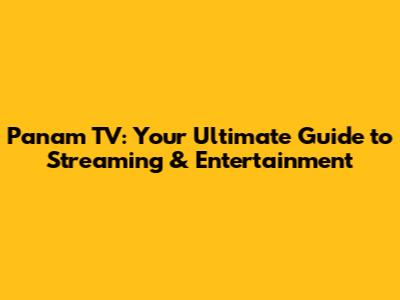Panam TV: Your Ultimate Guide to Streaming & Entertainment