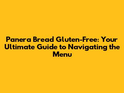 Panera Bread Gluten-Free: Your Ultimate Guide to Navigating the Menu
