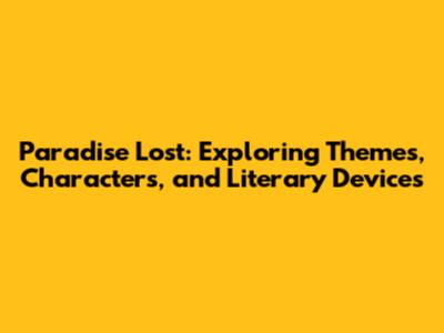 Paradise Lost: Exploring Themes, Characters, and Literary Devices