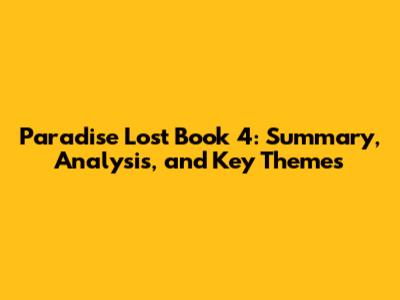 Paradise Lost Book 4: Summary, Analysis, and Key Themes
