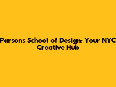 Parsons School of Design: Your NYC Creative Hub