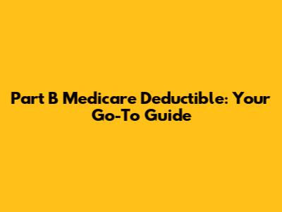 Part B Medicare Deductible: Your Go-To Guide