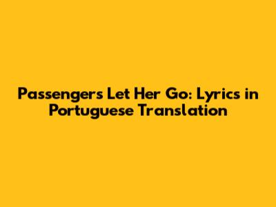 Passenger's Let Her Go: Lyrics in Portuguese Translation