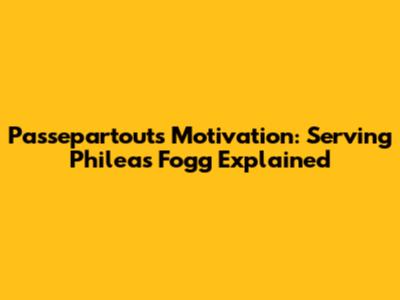 Passepartout's Motivation: Serving Phileas Fogg Explained