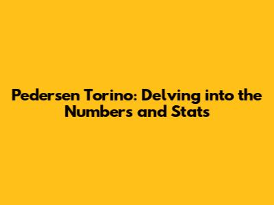 Pedersen Torino: Delving into the Numbers and Stats