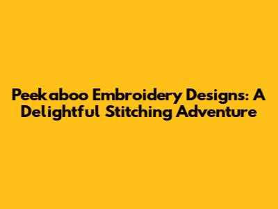 Peekaboo Embroidery Designs: A Delightful Stitching Adventure