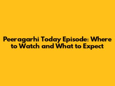 Peeragarhi Today Episode: Where to Watch and What to Expect