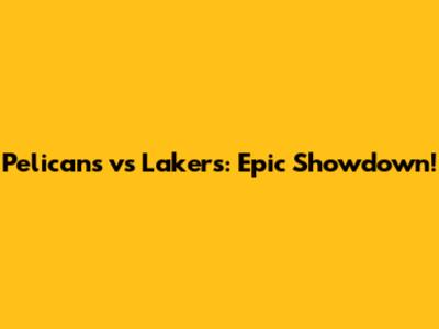 Pelicans vs Lakers: Epic Showdown!