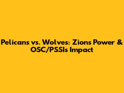 Pelicans vs. Wolves: Zion's Power & OSC/PSSI's Impact