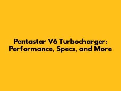 Pentastar V6 Turbocharger: Performance, Specs, and More
