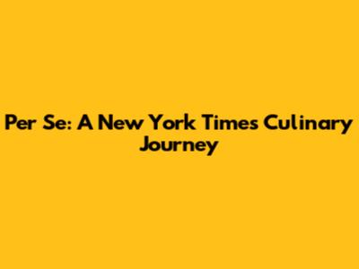 Per Se: A New York Times Culinary Journey
