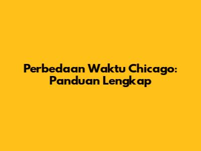 Perbedaan Waktu Chicago: Panduan Lengkap