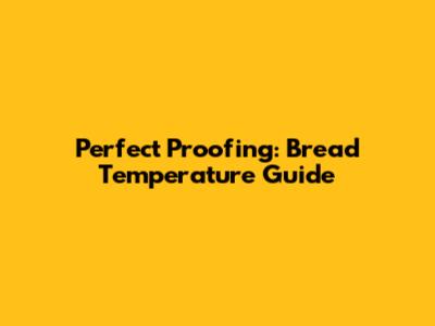 Perfect Proofing: Bread Temperature Guide