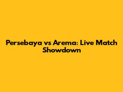 Persebaya vs Arema: Live Match Showdown