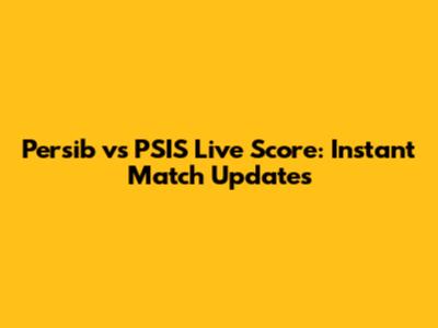Persib vs PSIS Live Score: Instant Match Updates