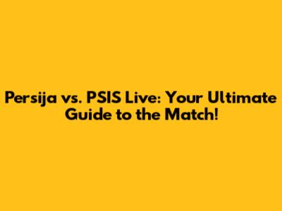 Persija vs. PSIS Live: Your Ultimate Guide to the Match!