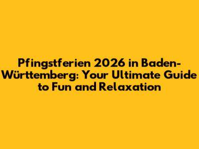 Pfingstferien 2026 in Baden-Württemberg: Your Ultimate Guide to Fun and Relaxation