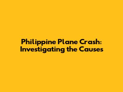 Philippine Plane Crash: Investigating the Causes