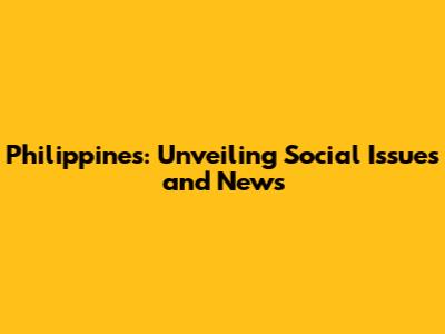 Philippines: Unveiling Social Issues and News