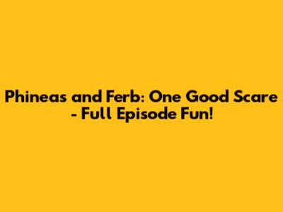 Phineas and Ferb: One Good Scare - Full Episode Fun!