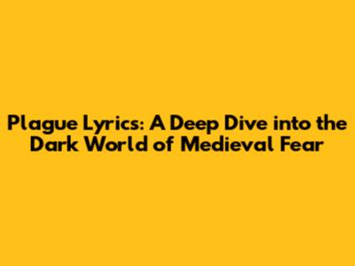 Plague Lyrics: A Deep Dive into the Dark World of Medieval Fear