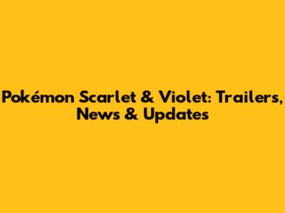 Pokémon Scarlet & Violet: Trailers, News & Updates