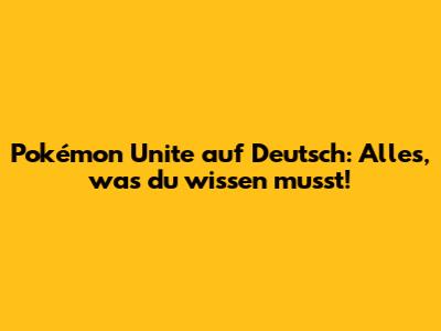 Pokémon Unite auf Deutsch: Alles, was du wissen musst!