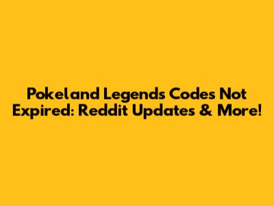 Pokeland Legends Codes Not Expired: Reddit Updates & More!