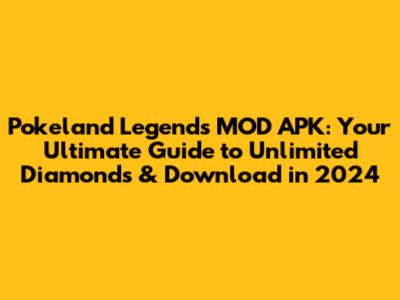 Pokeland Legends MOD APK: Your Ultimate Guide to Unlimited Diamonds & Download in 2024