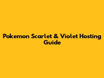 Pokemon Scarlet & Violet Hosting Guide