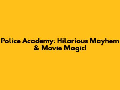 Police Academy: Hilarious Mayhem & Movie Magic!