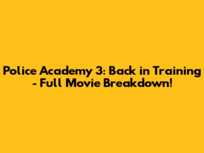 Police Academy 3: Back in Training - Full Movie Breakdown!