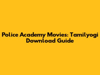 Police Academy Movies: Tamilyogi Download Guide