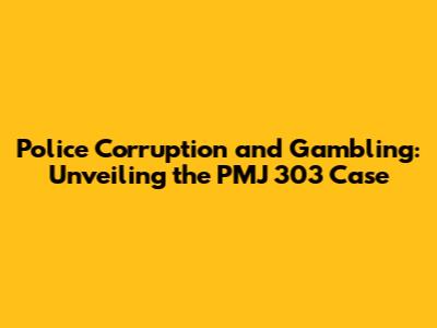 Police Corruption and Gambling: Unveiling the PMJ 303 Case