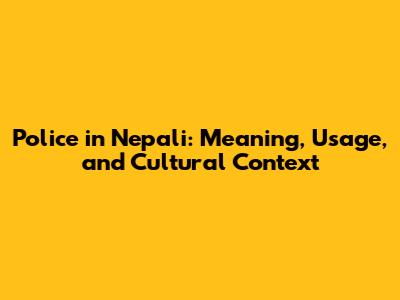 Police in Nepali: Meaning, Usage, and Cultural Context