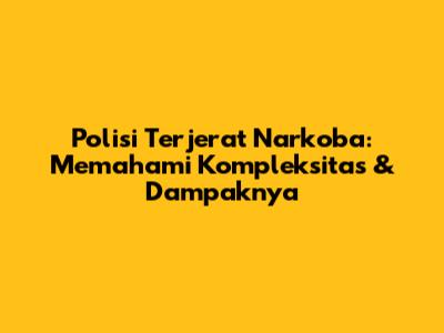 Polisi Terjerat Narkoba: Memahami Kompleksitas & Dampaknya