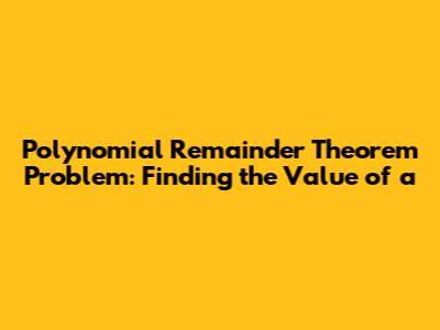 Polynomial Remainder Theorem Problem: Finding the Value of 'a'