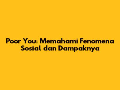 Poor You: Memahami Fenomena Sosial dan Dampaknya