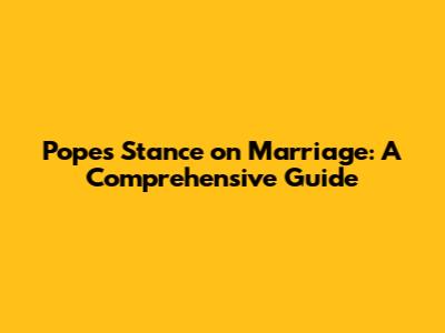 Pope's Stance on Marriage: A Comprehensive Guide