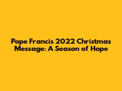 Pope Francis' 2022 Christmas Message: A Season of Hope