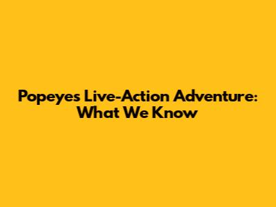 Popeye's Live-Action Adventure: What We Know