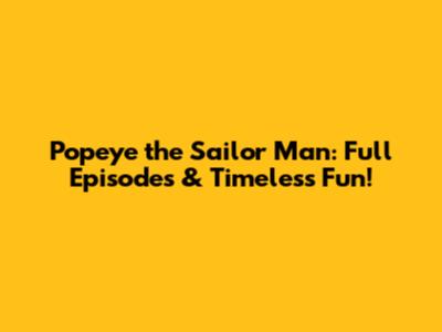Popeye the Sailor Man: Full Episodes & Timeless Fun!