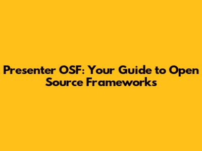 Presenter OSF: Your Guide to Open Source Frameworks