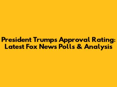President Trump's Approval Rating: Latest Fox News Polls & Analysis