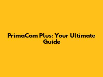 PrimaCom Plus: Your Ultimate Guide