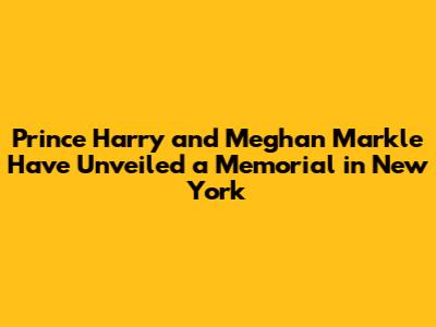 Prince Harry and Meghan Markle Have Unveiled a Memorial in New York