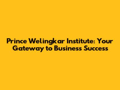 Prince Welingkar Institute: Your Gateway to Business Success