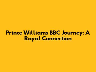 Prince William's BBC Journey: A Royal Connection