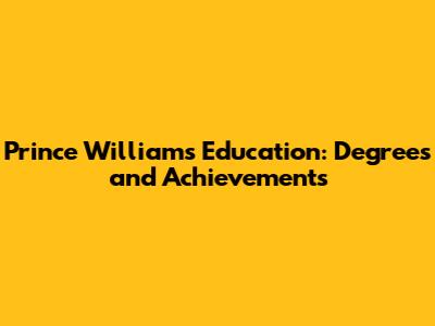 Prince William's Education: Degrees and Achievements